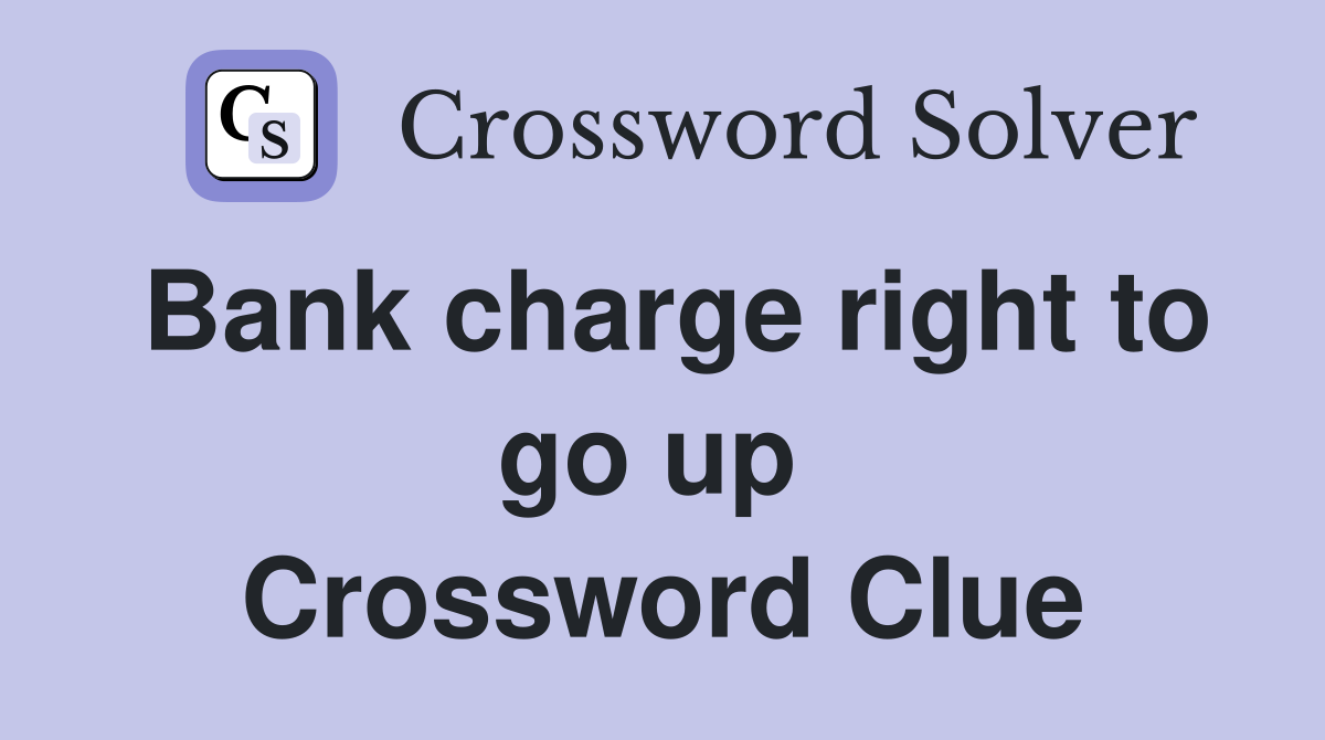 Bank charge right to go up  Crossword Clue