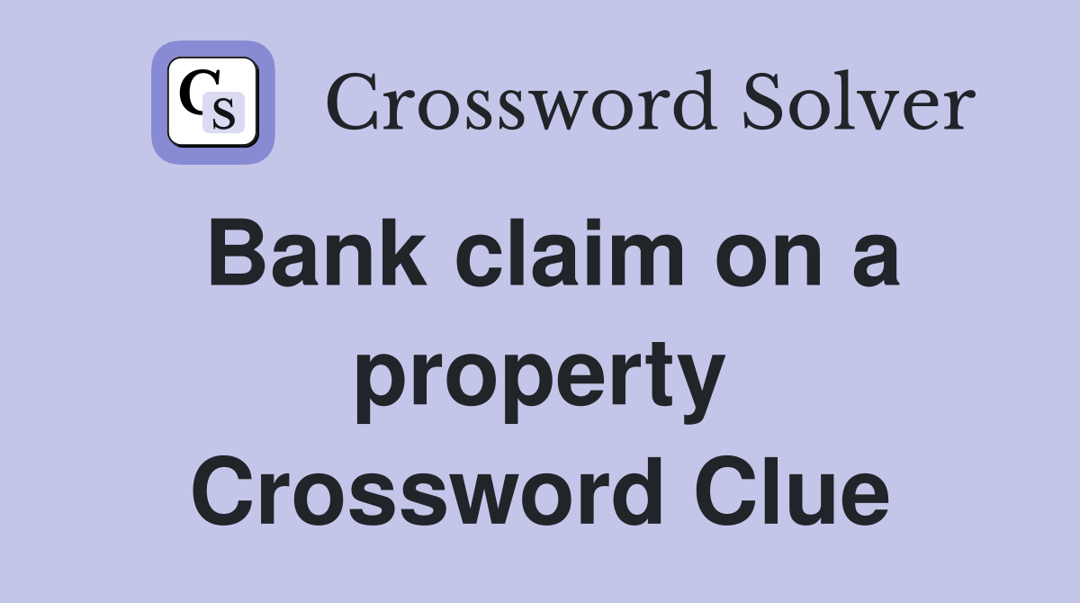 Bank claim on a property Crossword Clue