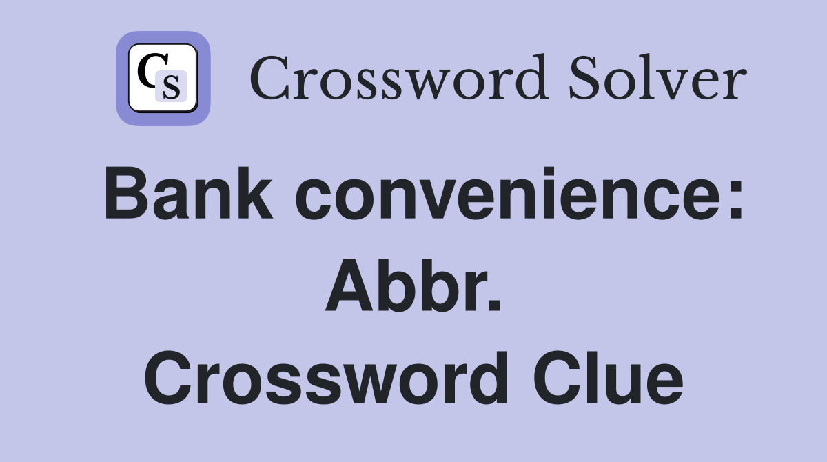 Bank convenience: Abbr. Crossword Clue
