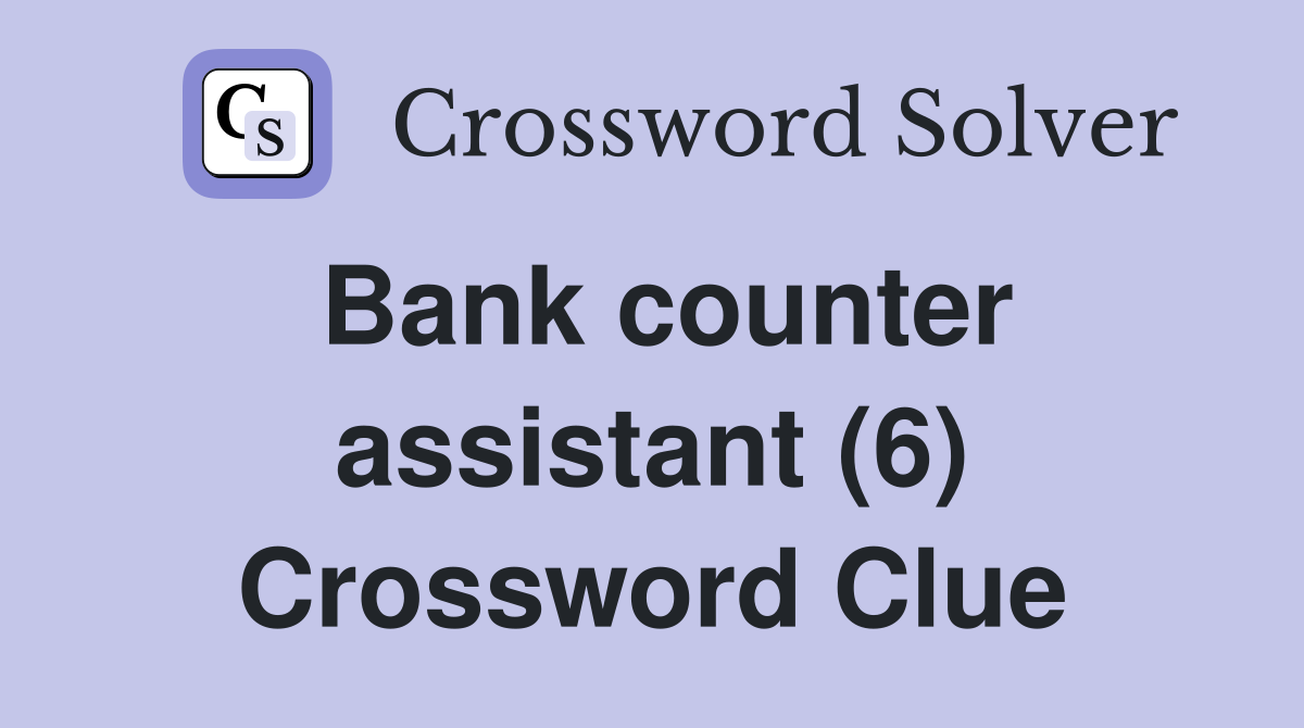 Bank counter assistant (6) Crossword Clue