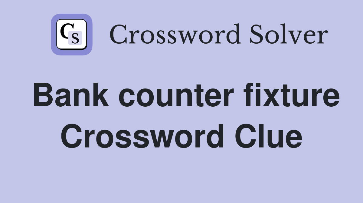 Bank counter fixture Crossword Clue