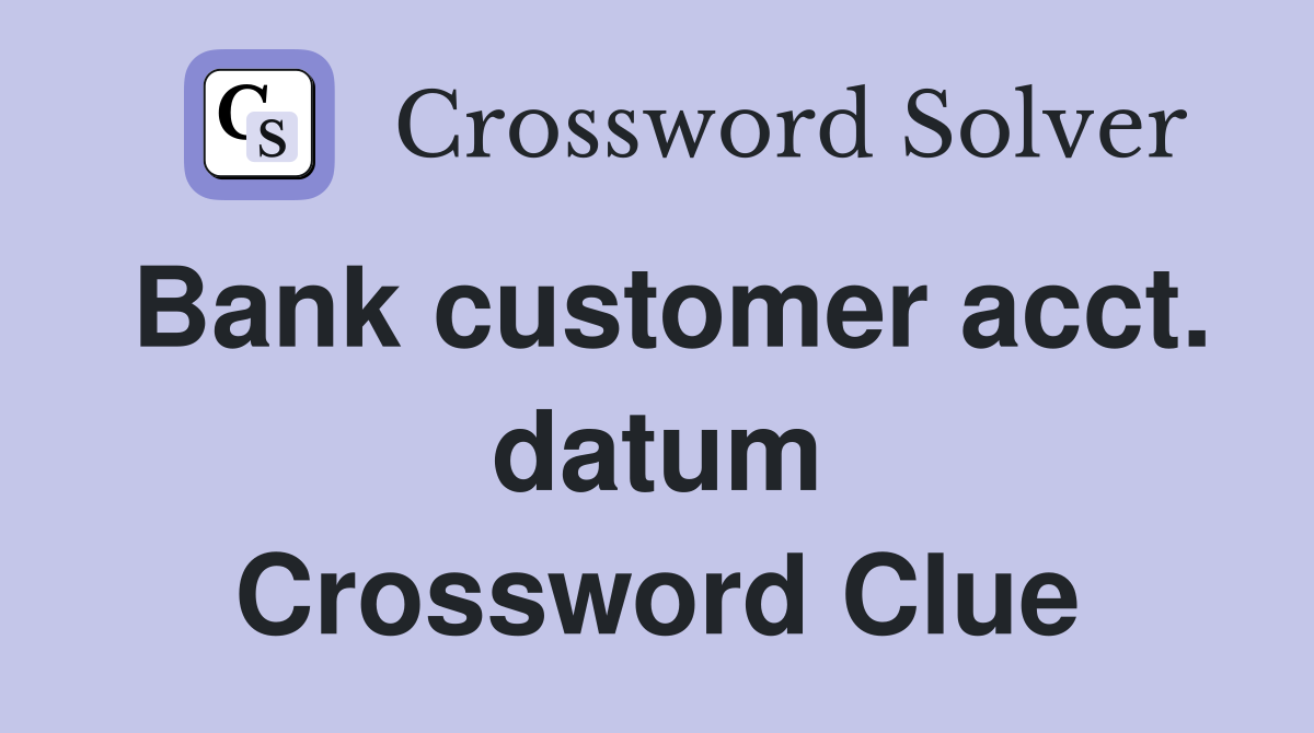 Bank customer acct. datum Crossword Clue