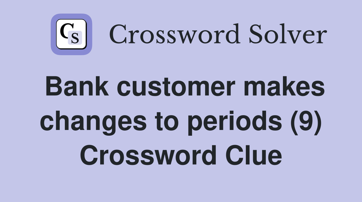 Bank customer makes changes to periods (9) Crossword Clue