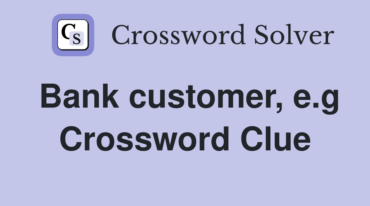 Bank customer, e.g Crossword Clue