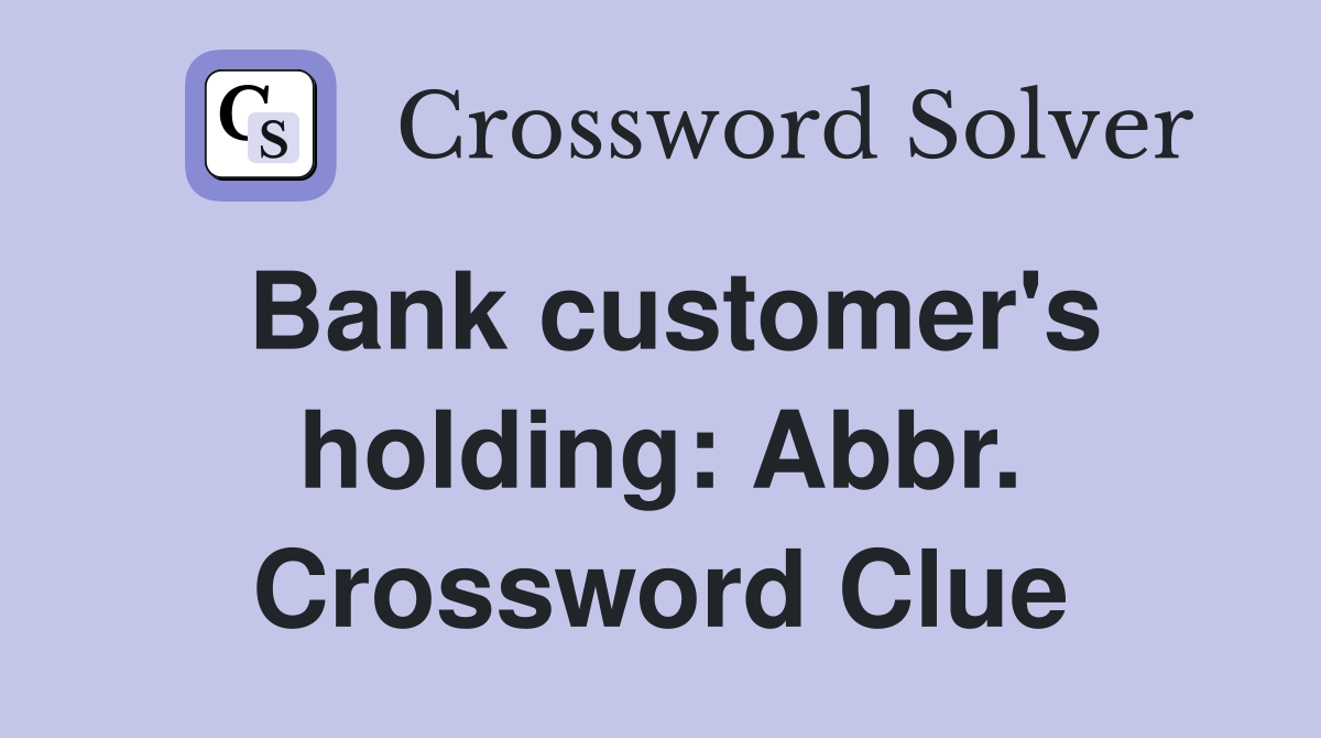 Bank customer's holding: Abbr. Crossword Clue