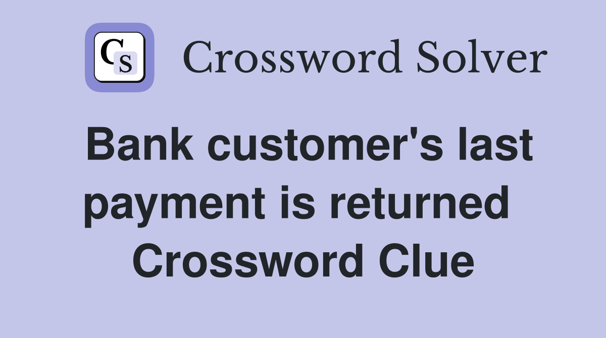 Bank customer's last payment is returned  Crossword Clue