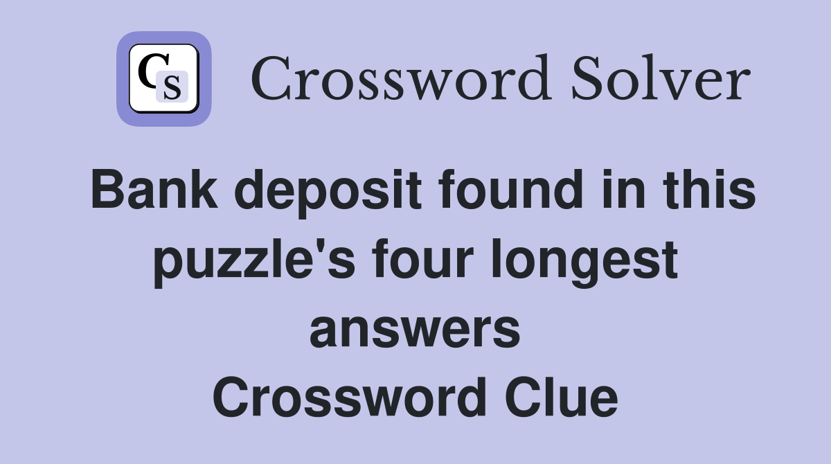 Bank deposit found in this puzzle's four longest answers Crossword Clue