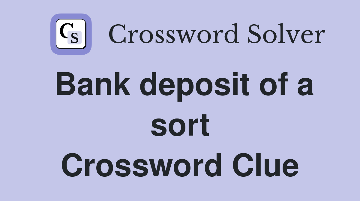 Bank deposit of a sort Crossword Clue