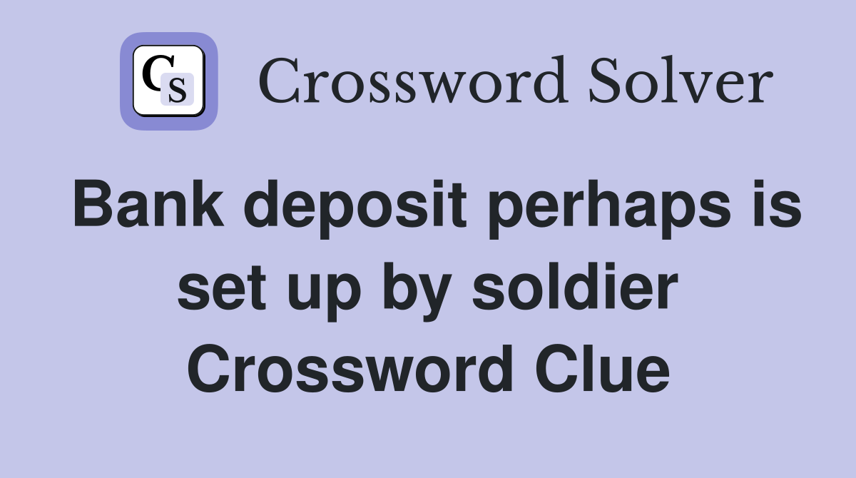 Bank deposit perhaps is set up by soldier Crossword Clue