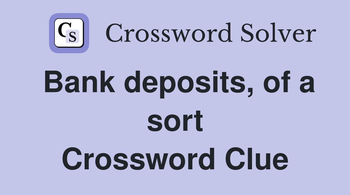 Bank deposits, of a sort Crossword Clue