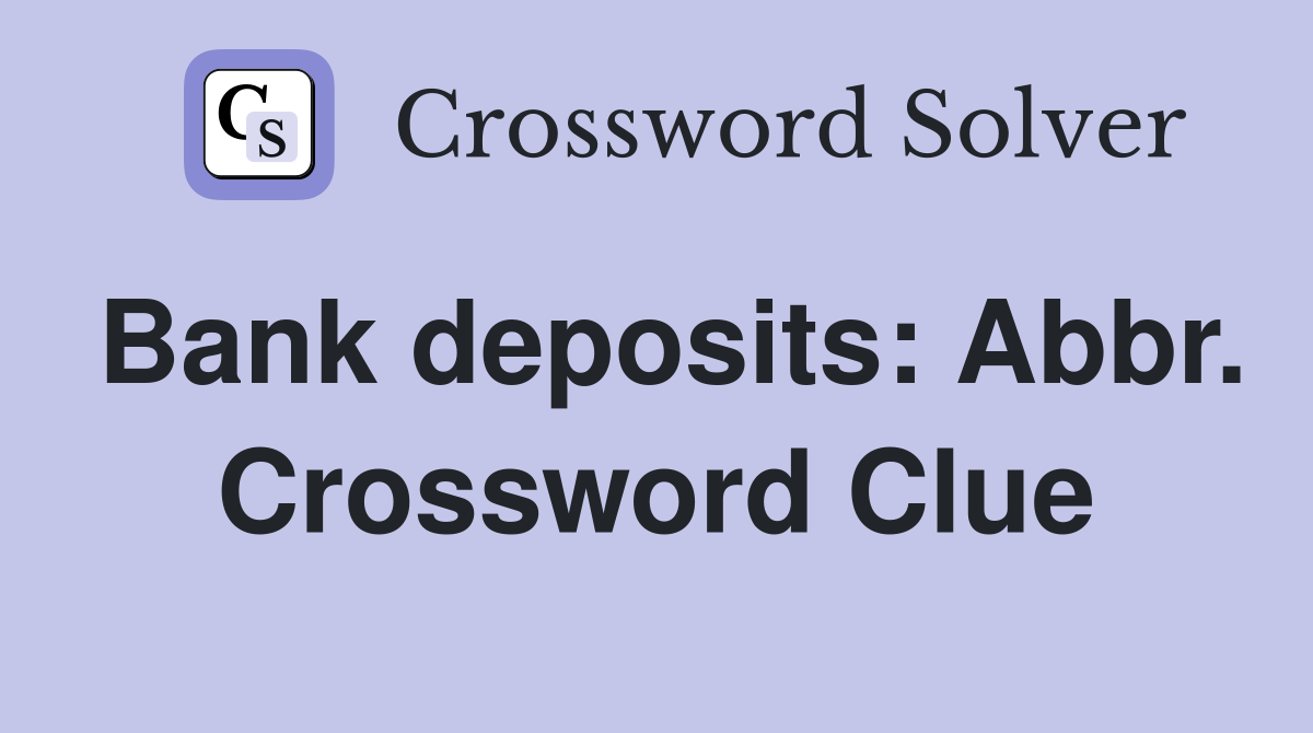 Bank deposits: Abbr. Crossword Clue