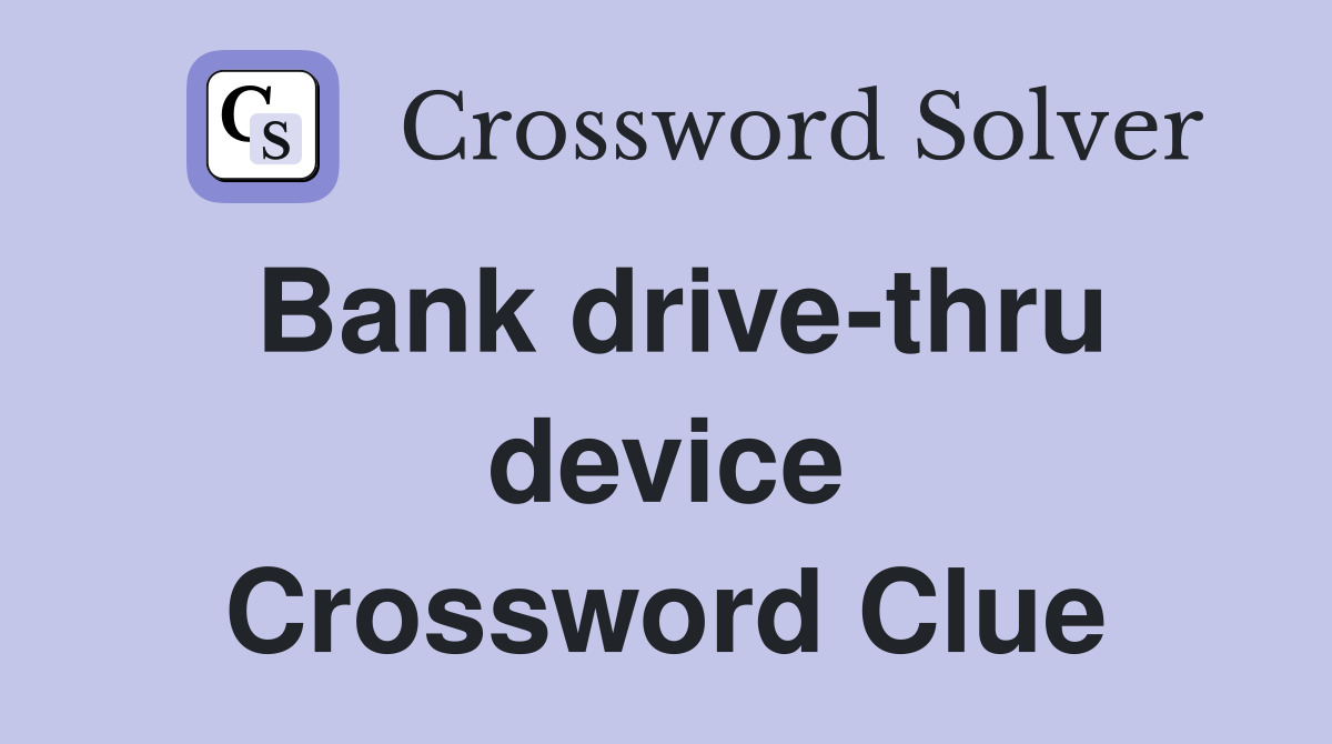 Bank drive-thru device Crossword Clue