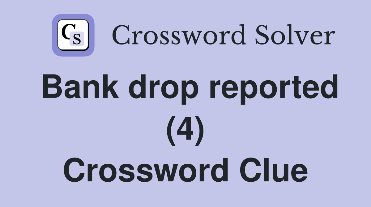 Bank drop reported (4) Crossword Clue