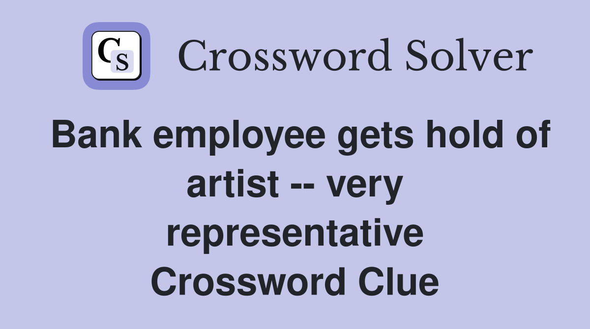 Bank employee gets hold of artist -- very representative Crossword Clue