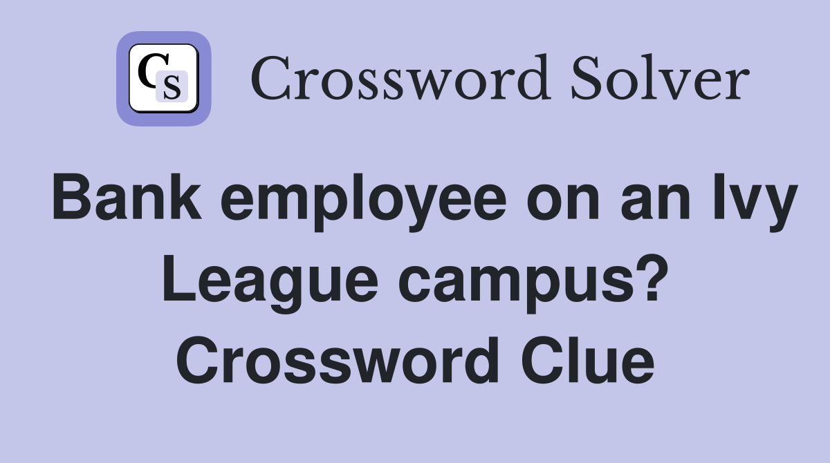 Bank employee on an Ivy League campus? Crossword Clue