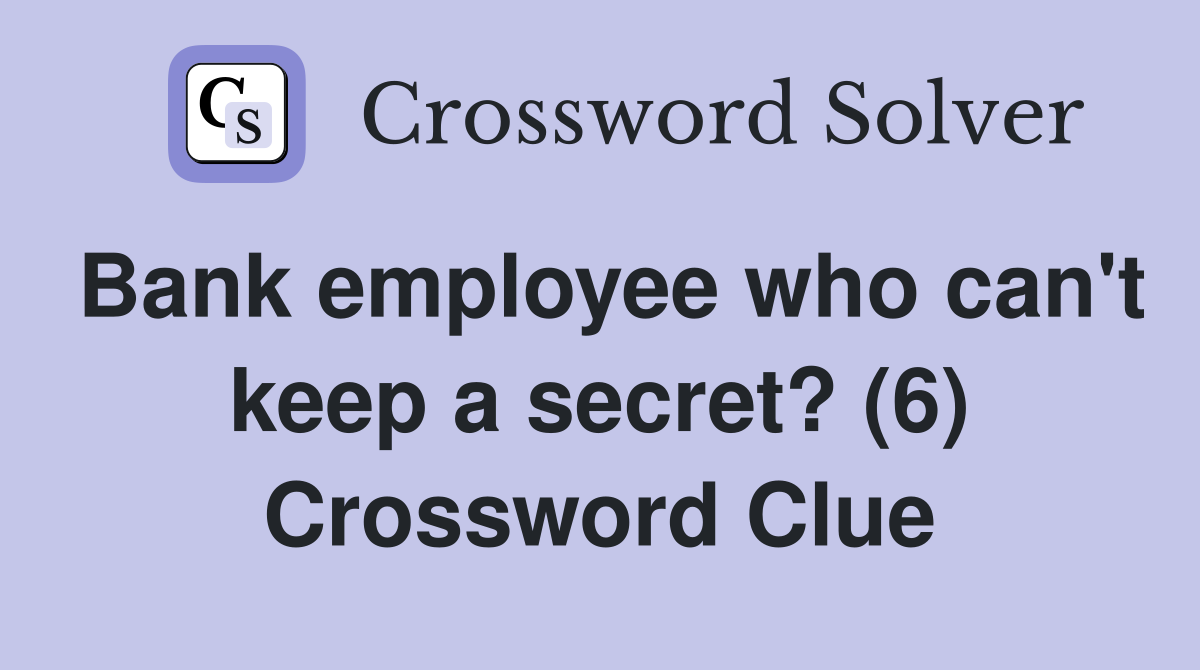 Bank employee who can't keep a secret? (6) Crossword Clue