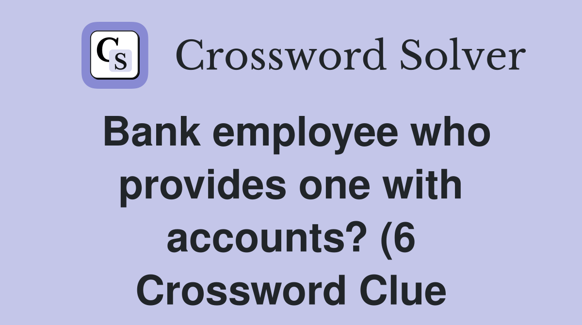 Bank employee who provides one with accounts? (6) Crossword Clue Bank employee who provides one with accounts? (6) Crossword Clue