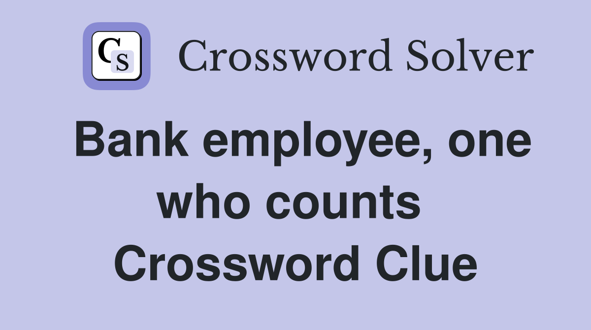 Bank employee, one who counts  Crossword Clue