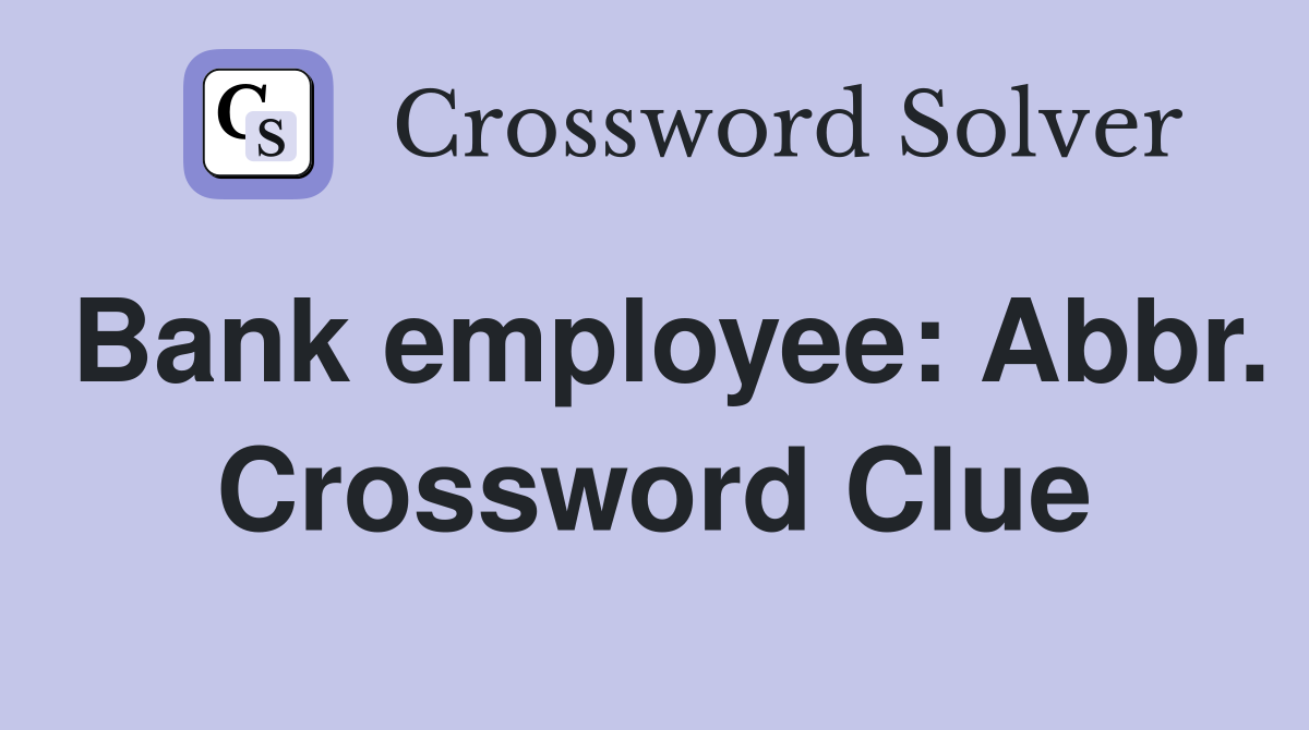 Bank employee: Abbr. Crossword Clue