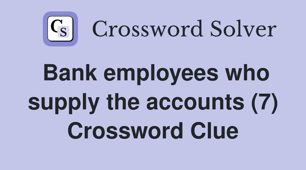 Bank employees who supply the accounts (7) Crossword Clue