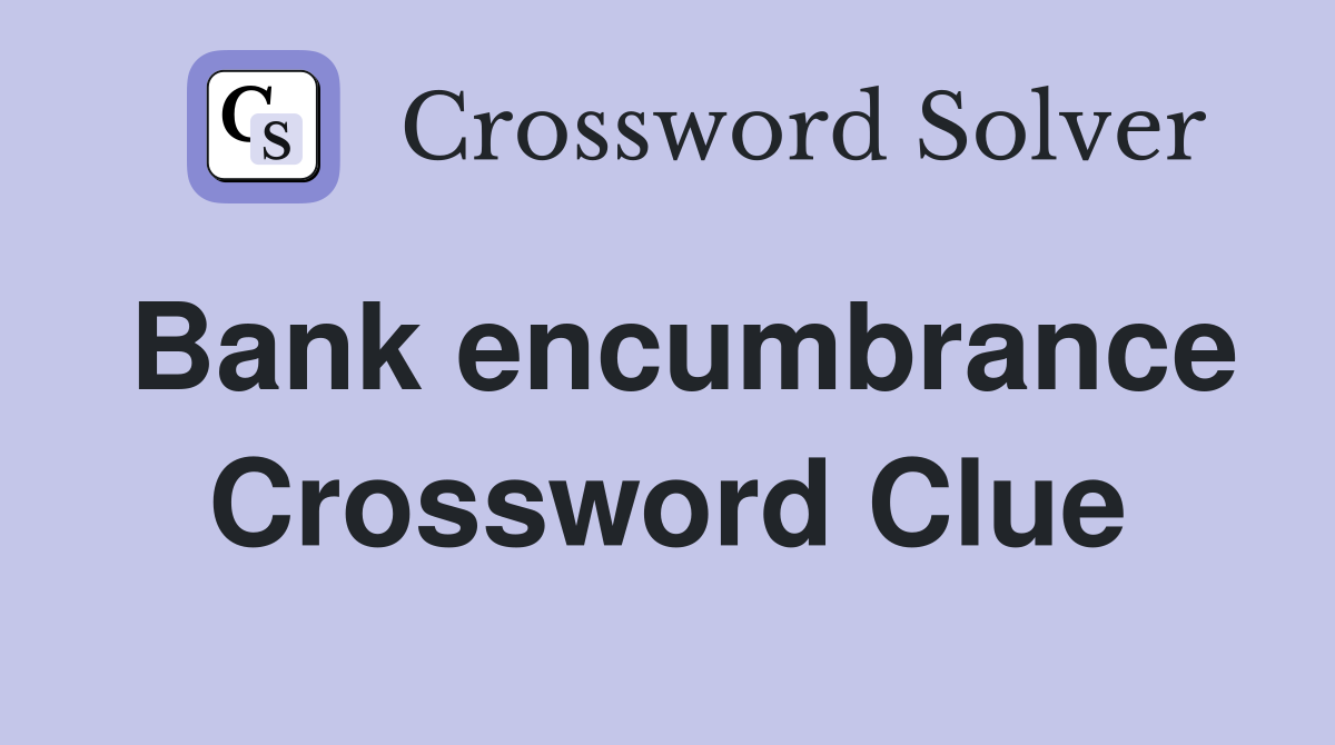 Bank encumbrance Crossword Clue