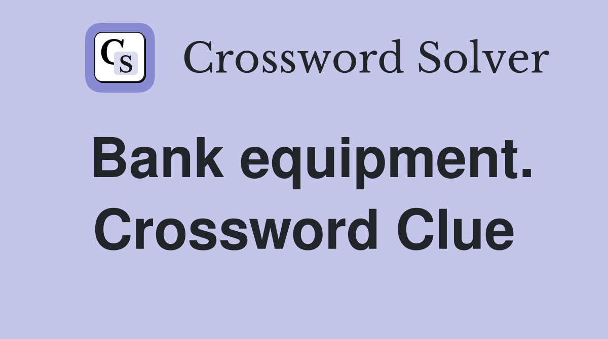 Bank equipment. Crossword Clue