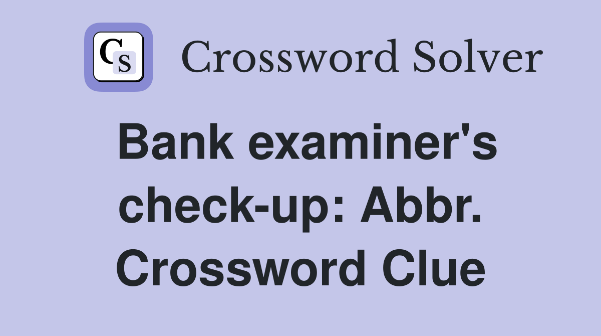 Bank examiner's check-up: Abbr. Crossword Clue