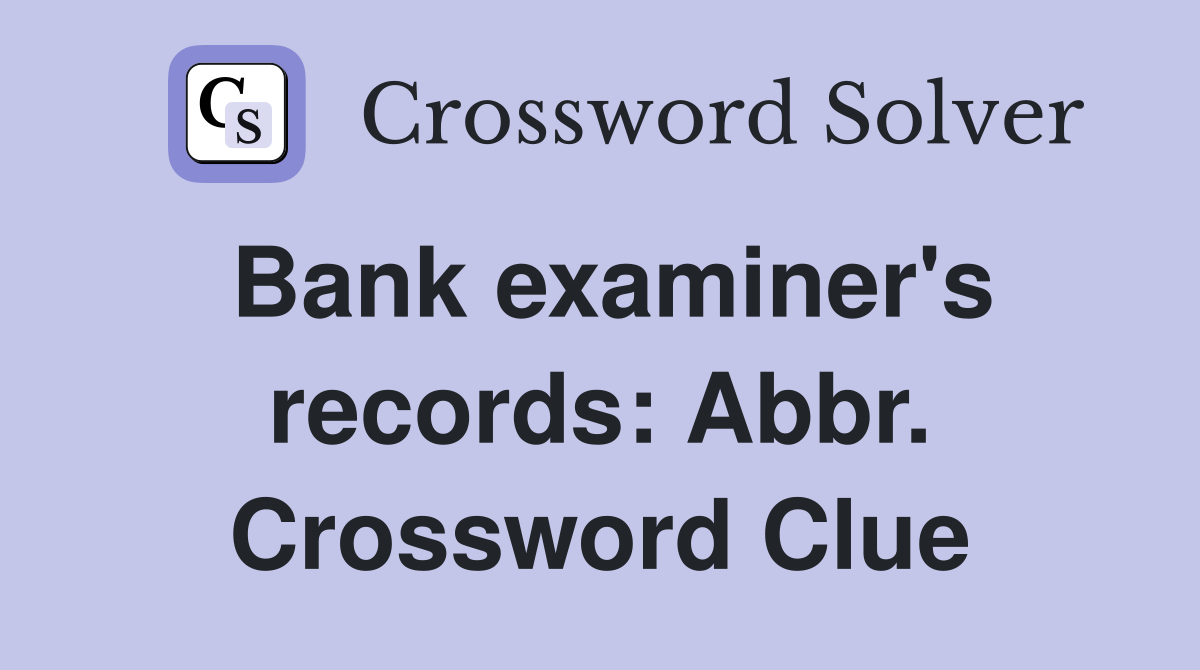 Bank examiner's records: Abbr. Crossword Clue