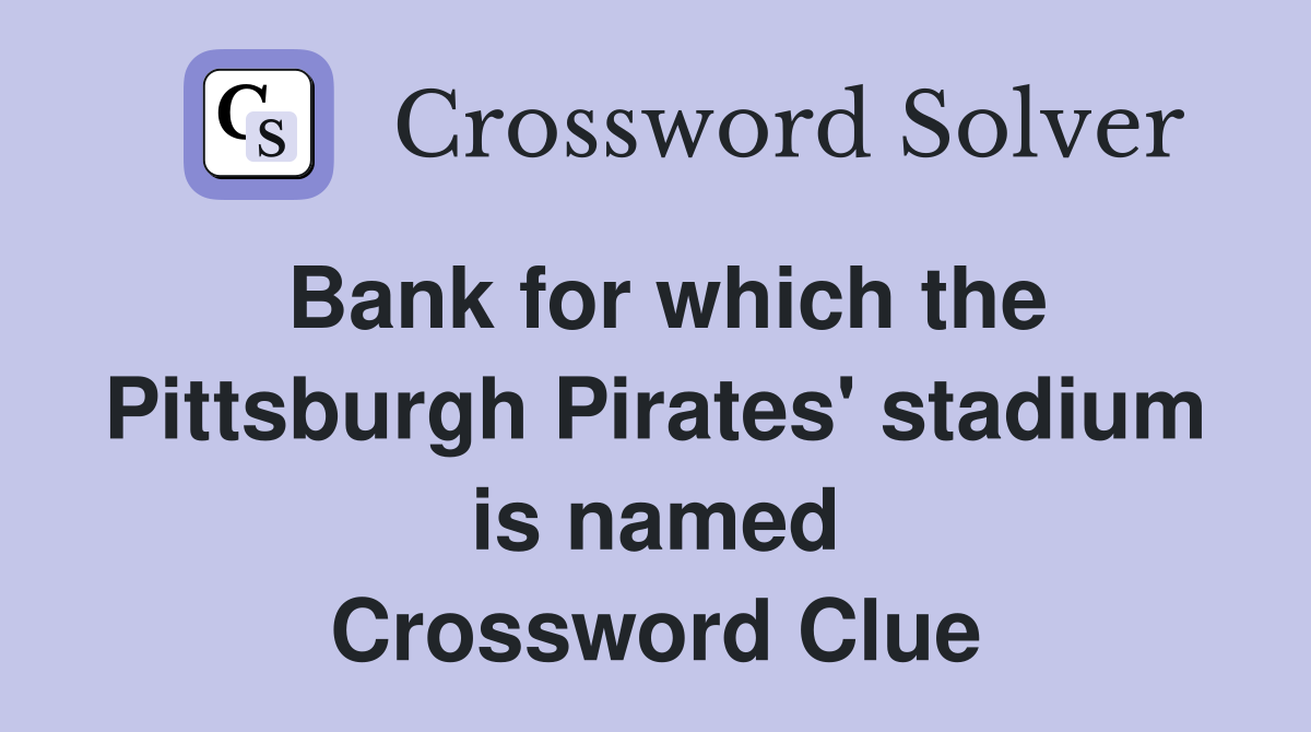 Bank for which the Pittsburgh Pirates' stadium is named Crossword Clue