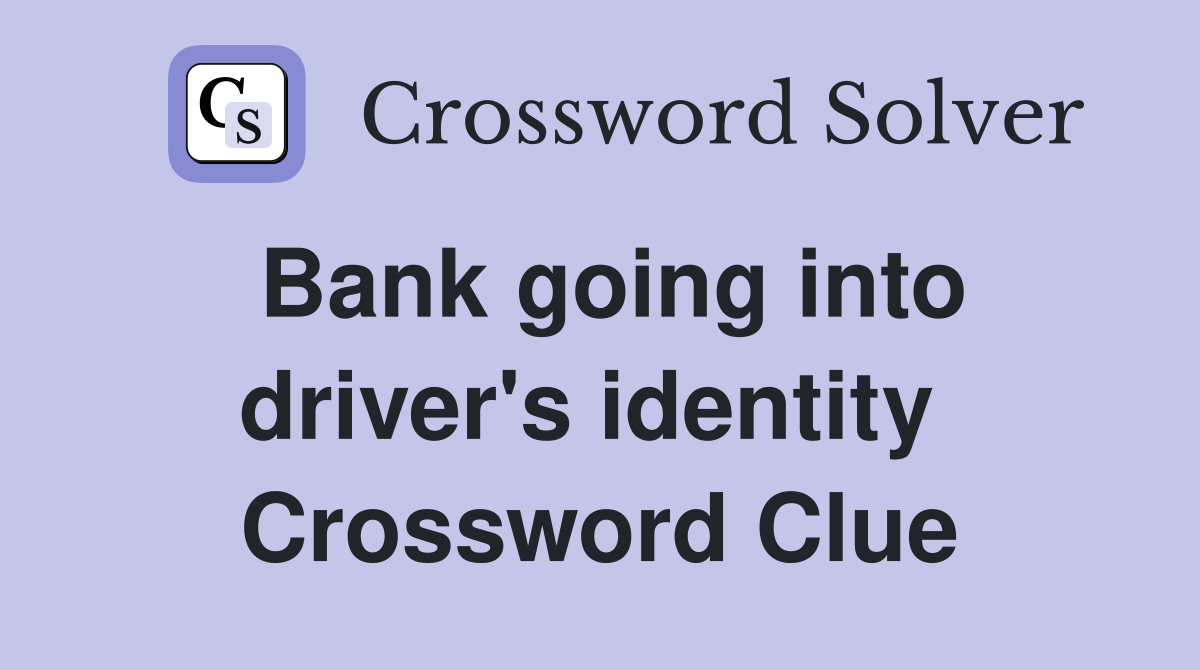 Bank going into driver's identity  Crossword Clue