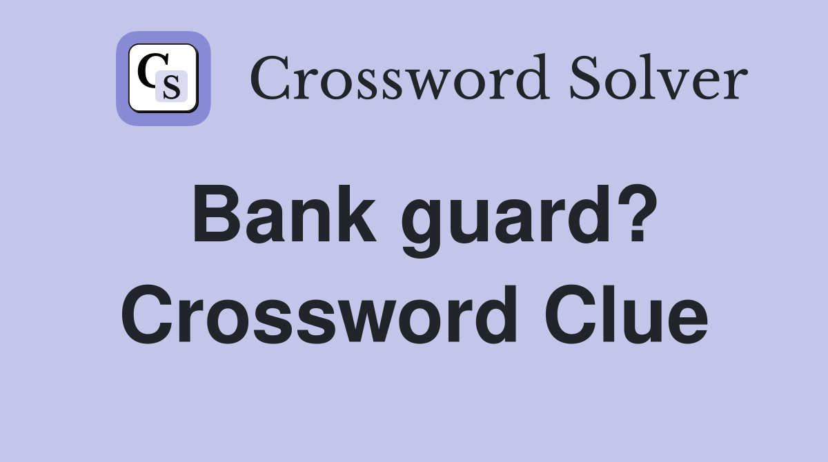 Bank guard? Crossword Clue