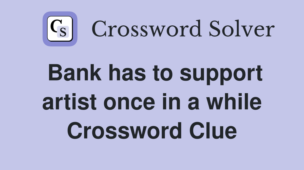 Bank has to support artist once in a while Crossword Clue