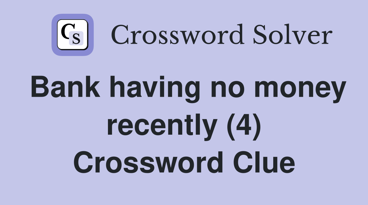 Bank having no money recently (4) Crossword Clue