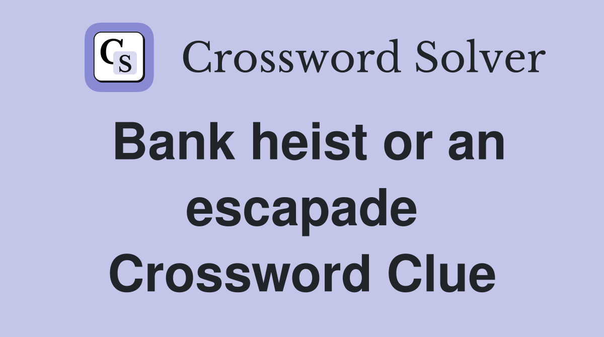 Bank heist or an escapade Crossword Clue