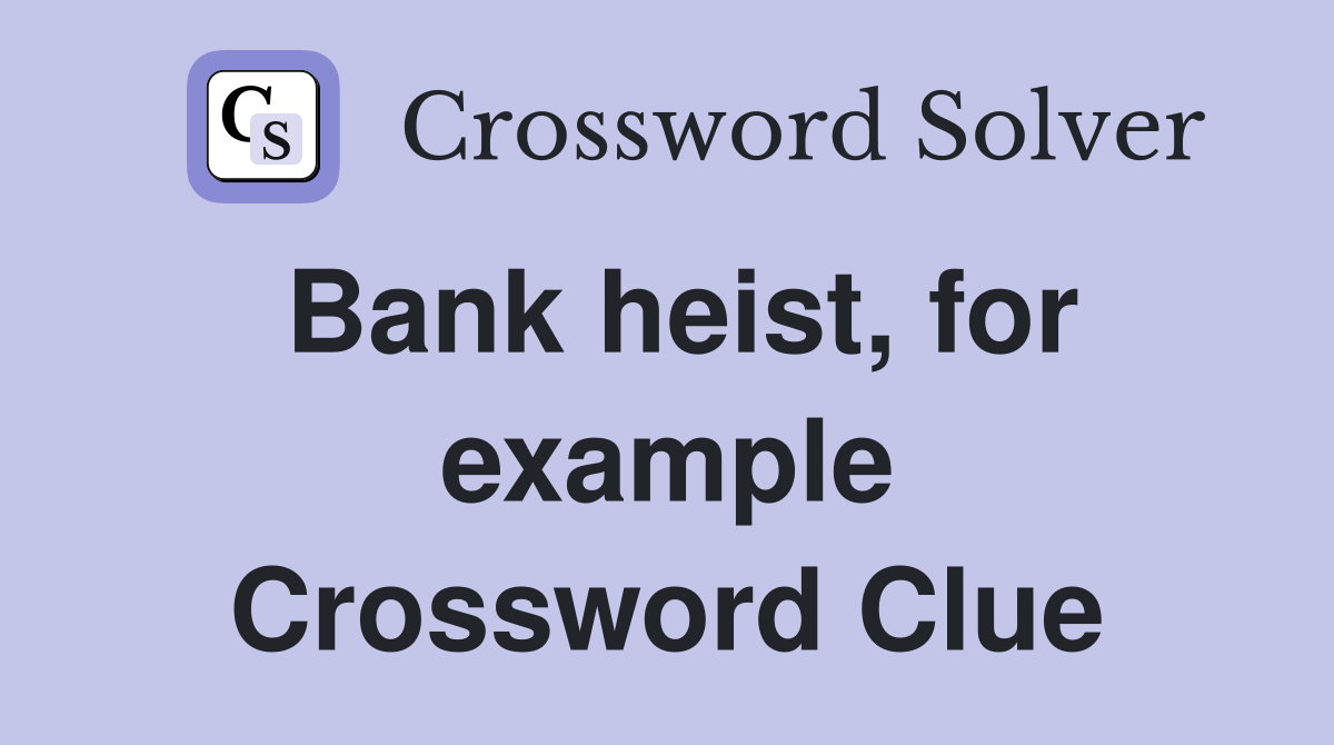Bank heist, for example Crossword Clue