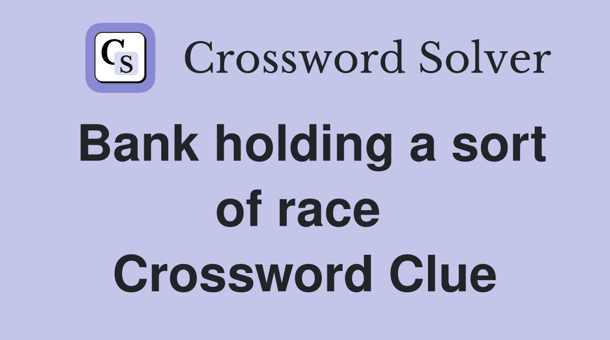 Bank holding a sort of race  Crossword Clue