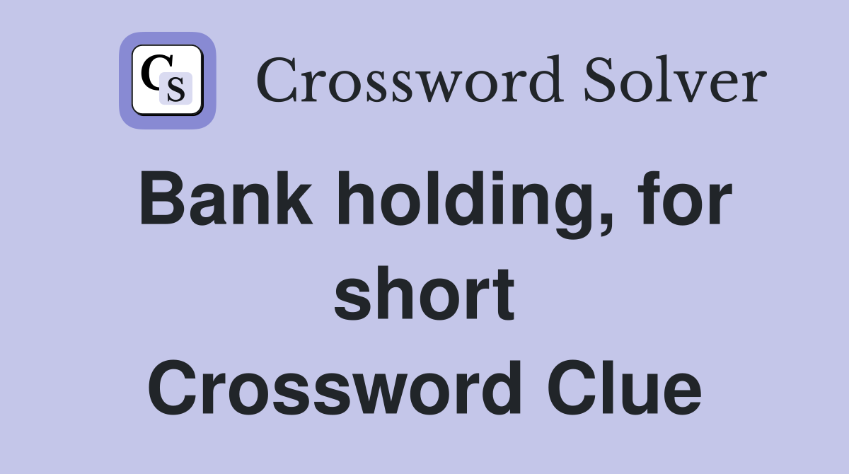 Bank holding, for short Crossword Clue