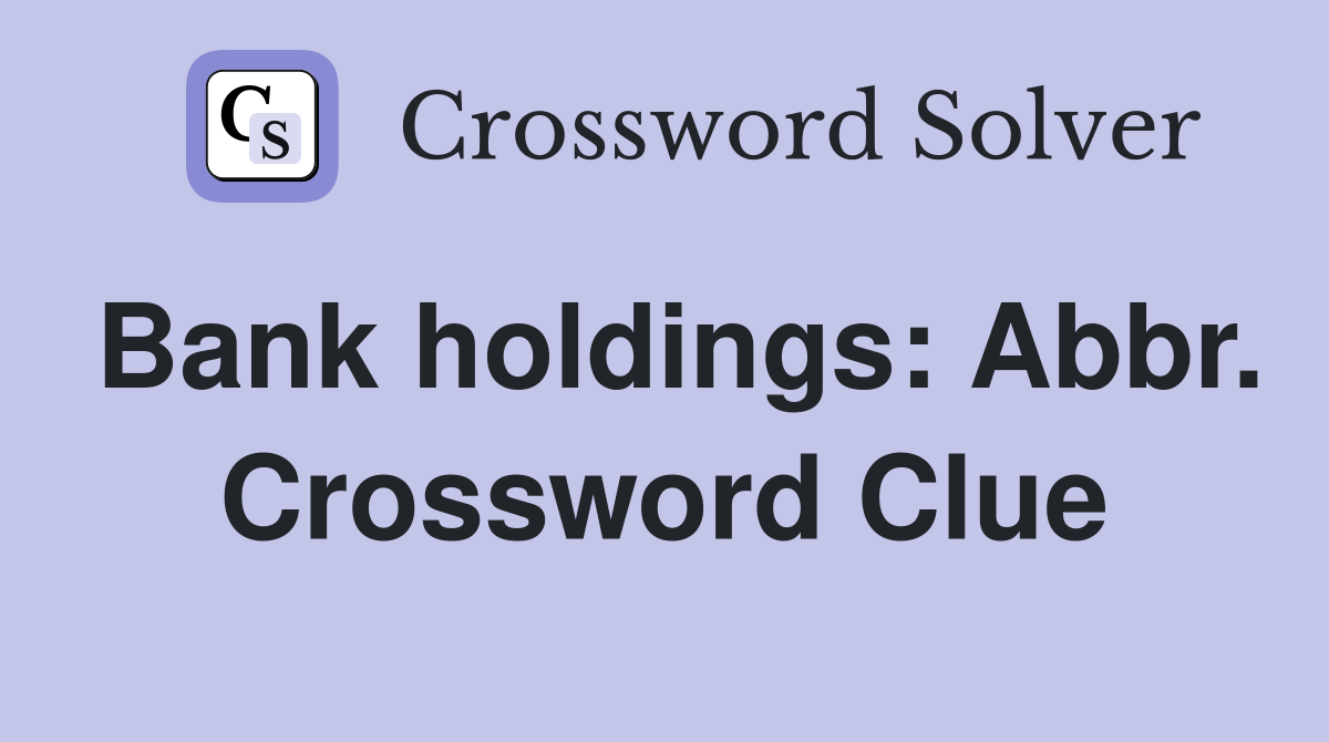 Bank holdings: Abbr. Crossword Clue