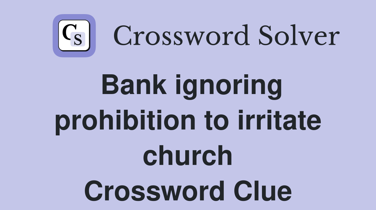 Bank ignoring prohibition to irritate church Crossword Clue