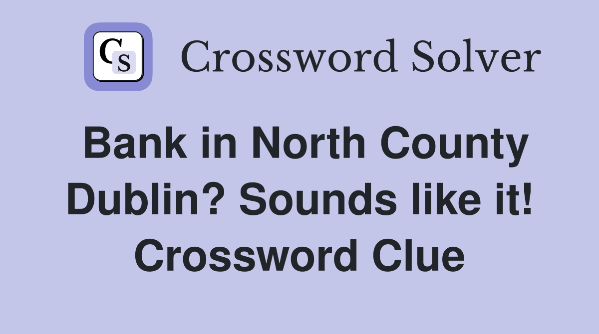 Bank in North County Dublin? Sounds like it! Crossword Clue