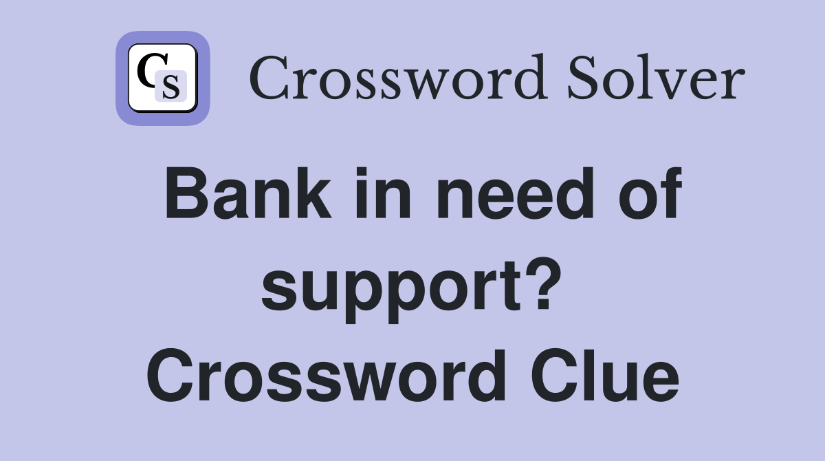 Bank in need of support? Crossword Clue