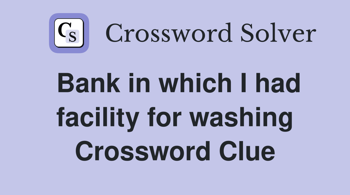 Bank in which I had facility for washing Crossword Clue