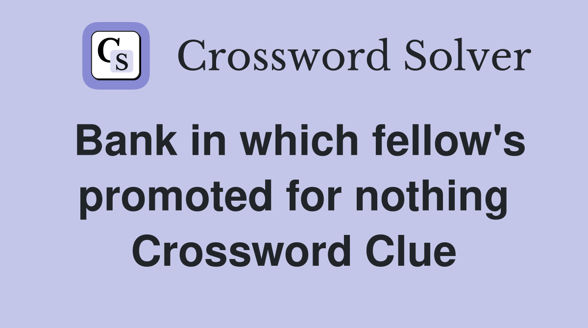 Bank in which fellow's promoted for nothing Crossword Clue