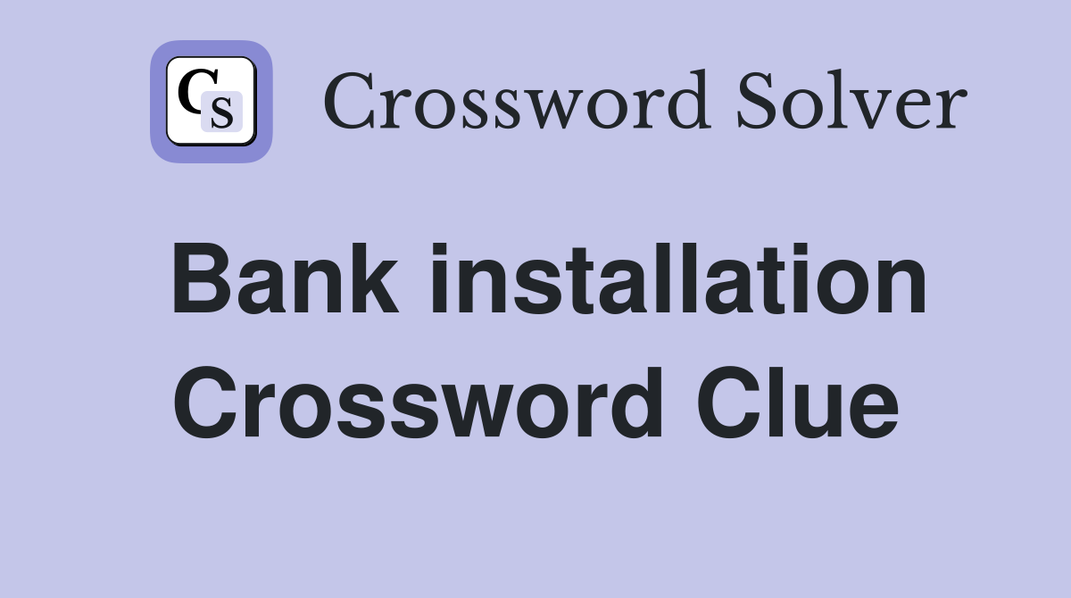 Bank installation Crossword Clue