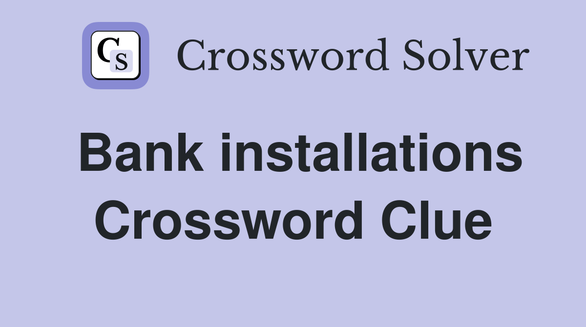Bank installations Crossword Clue