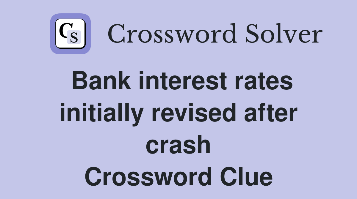 Bank interest rates initially revised after crash Crossword Clue