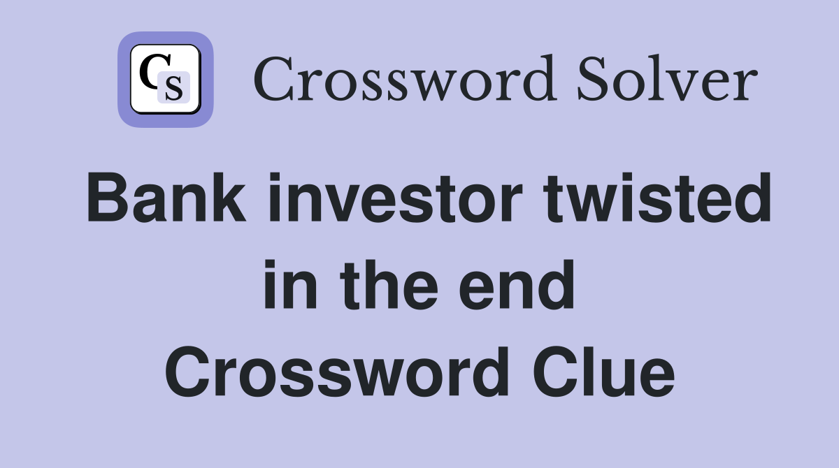Bank investor twisted in the end Crossword Clue