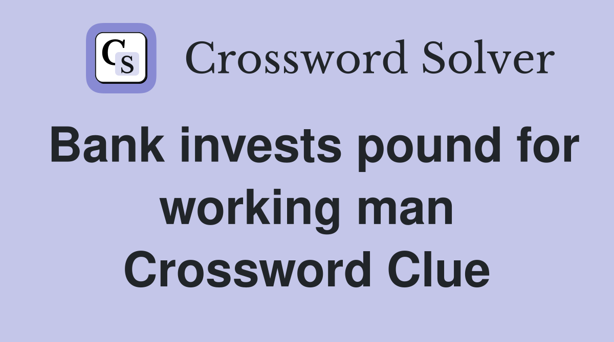 Bank invests pound for working man Crossword Clue