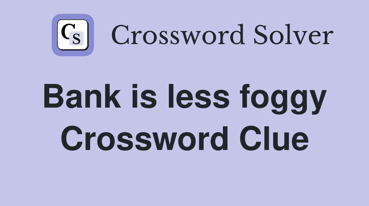 Bank is less foggy  Crossword Clue