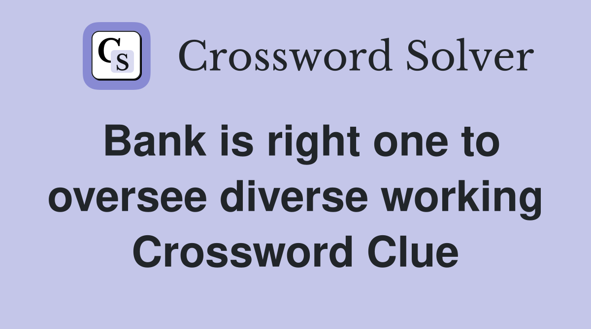 Bank is right one to oversee diverse working Crossword Clue